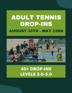 Poster for Adult Tennis Drop-Ins: August 10–May 23, with a photo of players on indoor courts; levels 2.0–5.0, 40+ drop-ins available